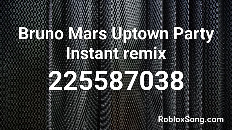 Bruno Mars Uptown Party Instant remix Roblox ID