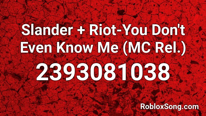 Slander + Riot-You Don't Even Know Me (MC Rel.) Roblox ID