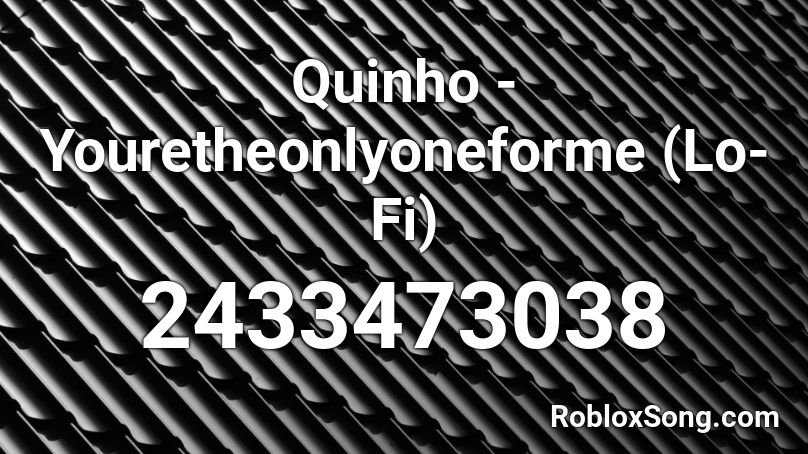 Quinho - Youretheonlyoneforme (Lo-Fi) Roblox ID