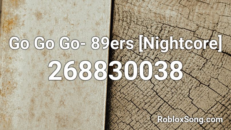 Go Go Go- 89ers [Nightcore] Roblox ID