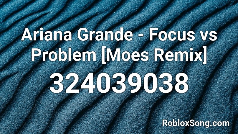 Ariana Grande - Focus vs Problem [Moes Remix] Roblox ID
