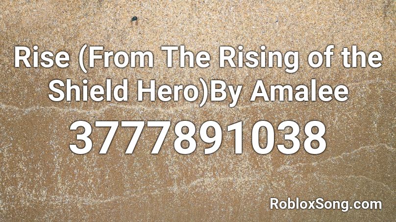 Rise (From The Rising of the Shield Hero)By Amalee Roblox ID