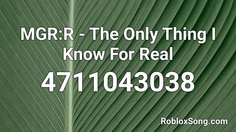 MGR:R - The Only Thing I Know For Real Roblox ID