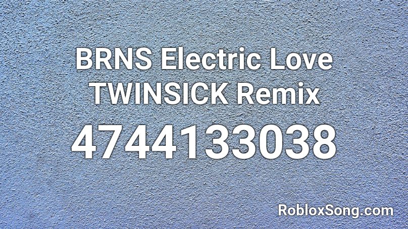 BRNS  Electric Love TWINSICK Remix Roblox ID