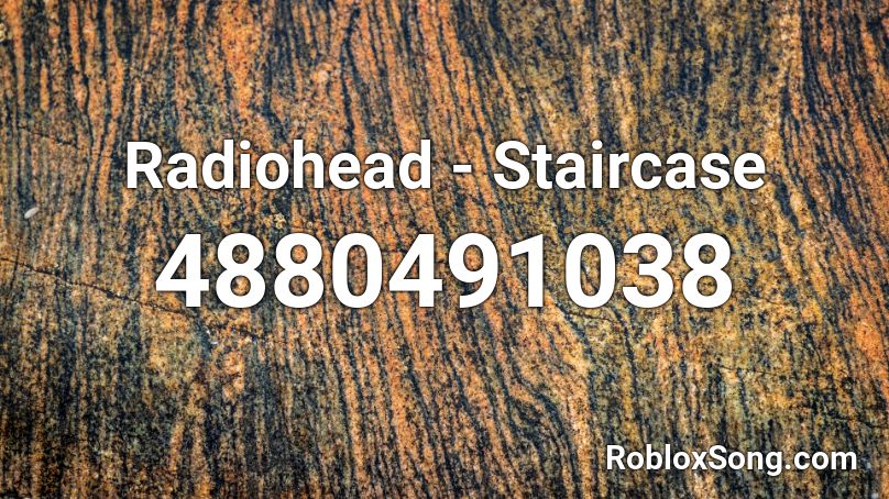 Radiohead - Staircase Roblox ID