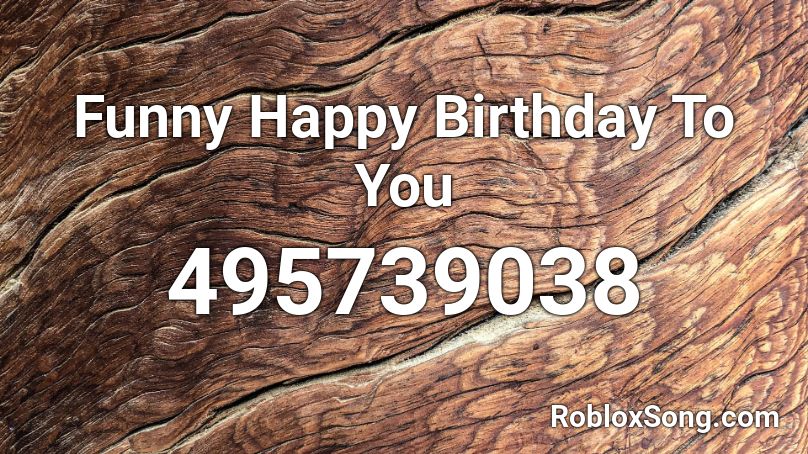 Funny Happy Birthday To You Roblox ID