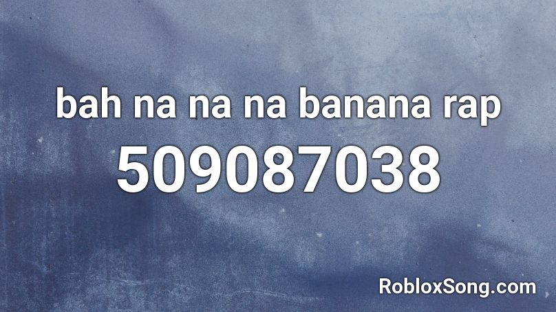 bah na na na banana rap Roblox ID