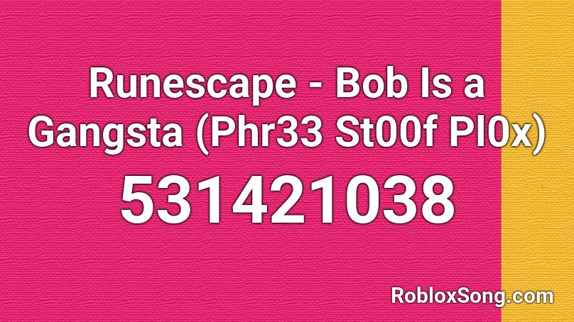 Runescape - Bob Is a Gangsta (Phr33 St00f Pl0x) Roblox ID