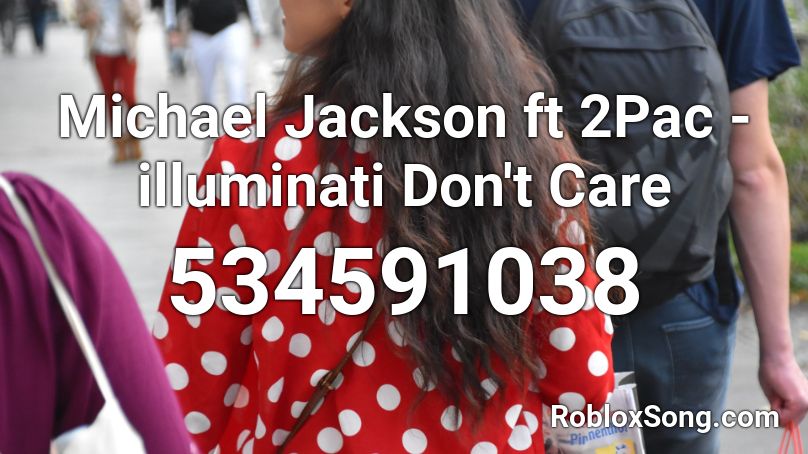 Michael Jackson ft 2Pac - illuminati Don't Care  Roblox ID