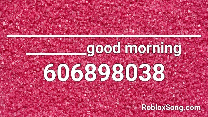 ______________________________________good morning Roblox ID