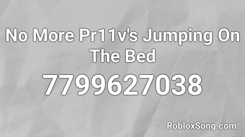 No More Pr11v's Jumping On The Bed Roblox ID