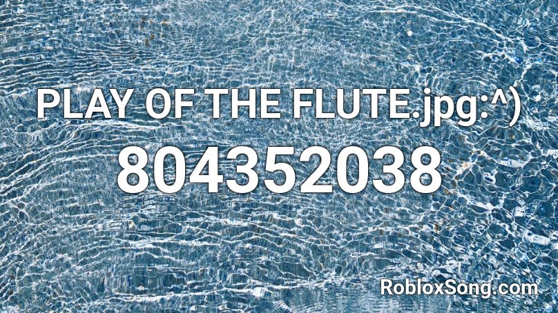 PLAY OF THE FLUTE.jpg:^) Roblox ID