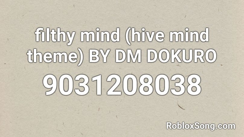 filthy mind (hive mind theme) BY DM DOKURO Roblox ID
