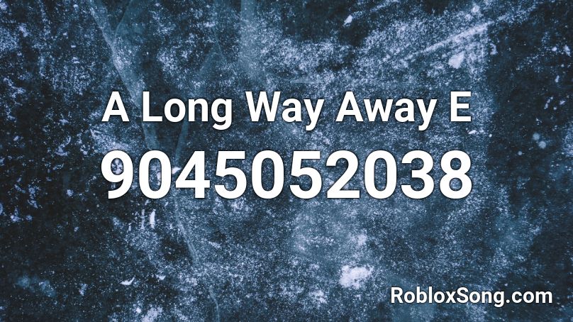 A Long Way Away E Roblox ID