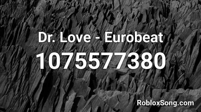 Dr. Love - Eurobeat  Roblox ID