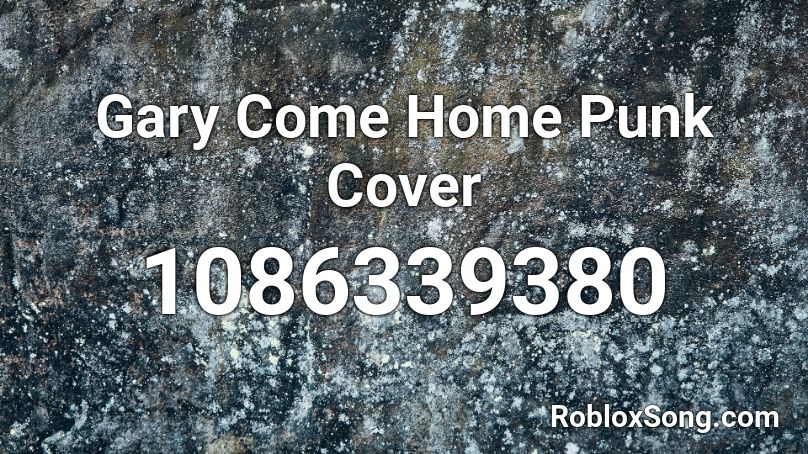 Gary Come Home Punk Cover Roblox Id Roblox Music Codes - gary come home roblox id