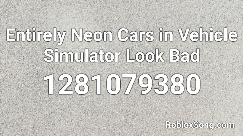 Entirely Neon Cars in Vehicle Simulator Look Bad Roblox ID