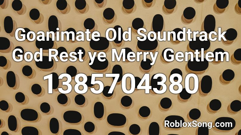Goanimate Old Soundtrack God Rest ye Merry Gentlem Roblox ID