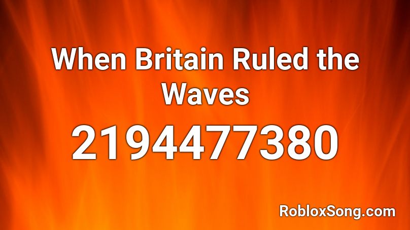 When Britain Ruled the Waves Roblox ID