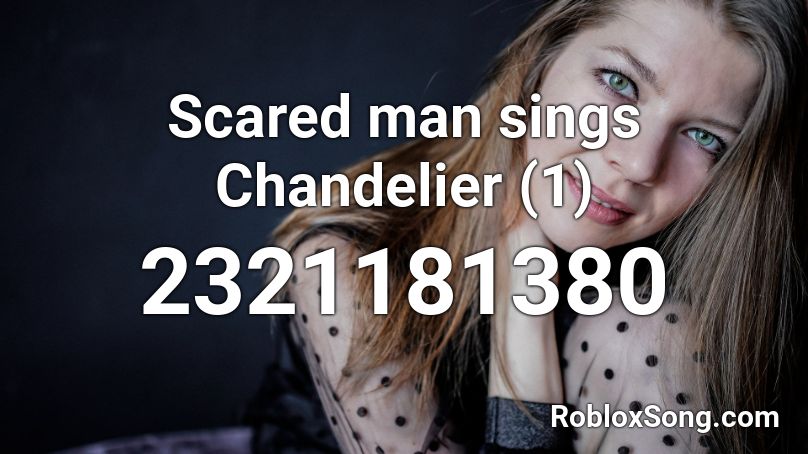 Scared man sings Chandelier (1) Roblox ID