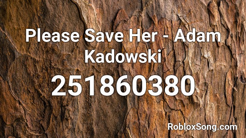 Please Save Her - Adam Kadowski Roblox ID