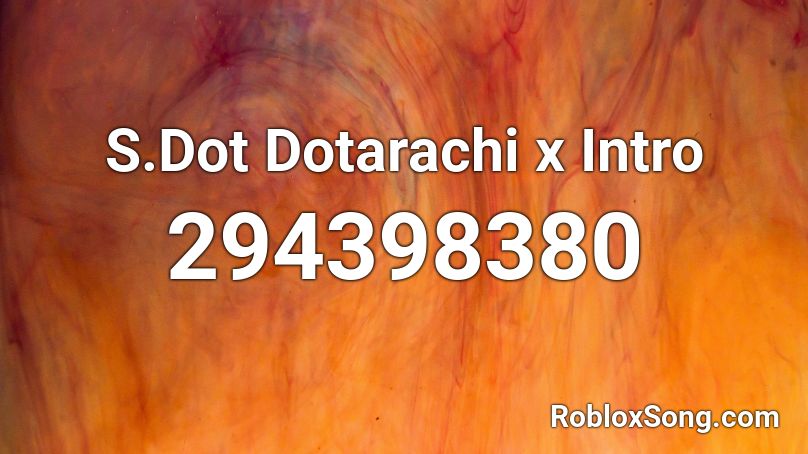 S.Dot Dotarachi x Intro Roblox ID