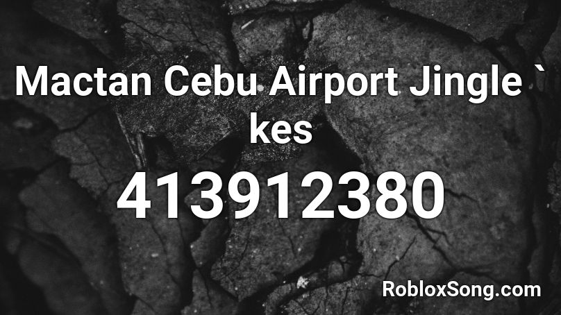 Mactan Cebu Airport Jingle ` kes Roblox ID