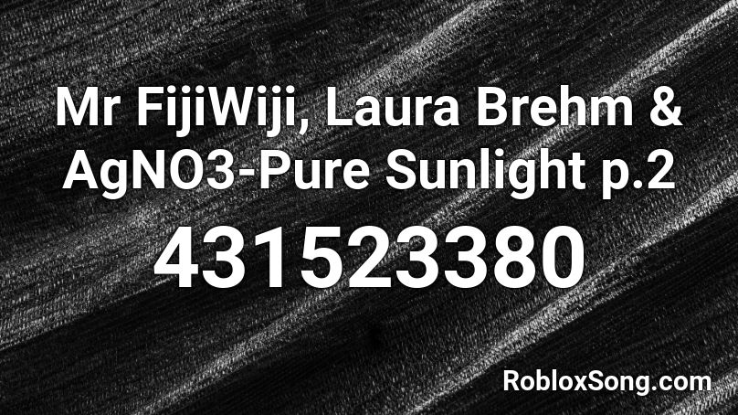 Mr FijiWiji, Laura Brehm & AgNO3-Pure Sunlight p.2 Roblox ID