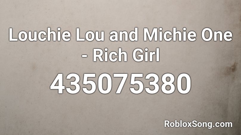 Louchie Lou and Michie One - Rich Girl  Roblox ID