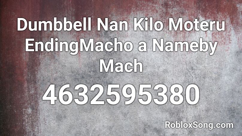 Dumbbell Nan Kilo Moteru EndingMacho a Nameby Mach Roblox ID