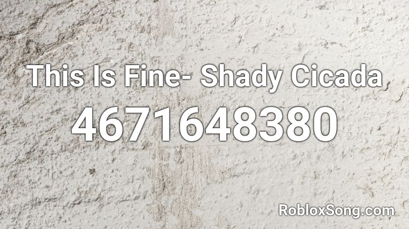 This Is Fine- Shady Cicada Roblox ID