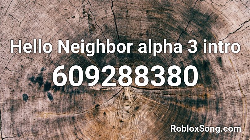 Hello Neighbor Alpha 3 Intro Roblox Id Roblox Music Codes - get out hello neighbor codes in roblox