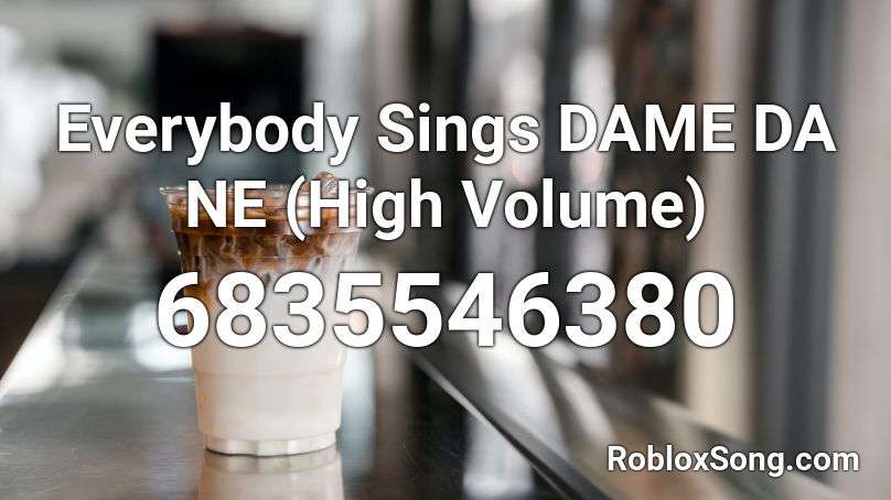 Everybody Sings DAME DA NE (High Volume) Roblox ID