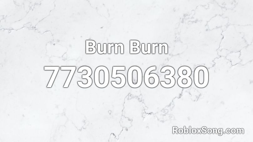 Burn Burn  Roblox ID