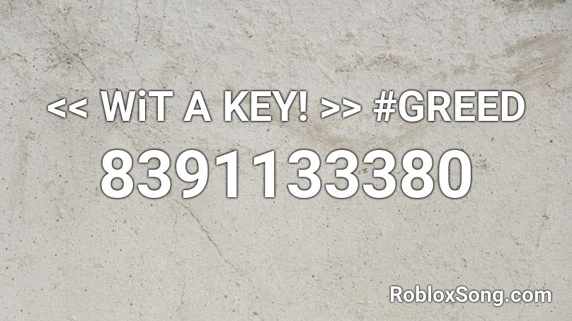 << WiT A KEY! >> #GREED Roblox ID