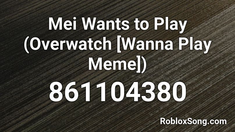 Mei Wants To Play Overwatch Wanna Play Meme Roblox Id Roblox Music Codes - jake paul roblox id