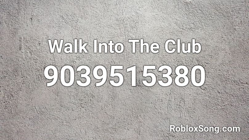 Walk Into The Club Roblox ID