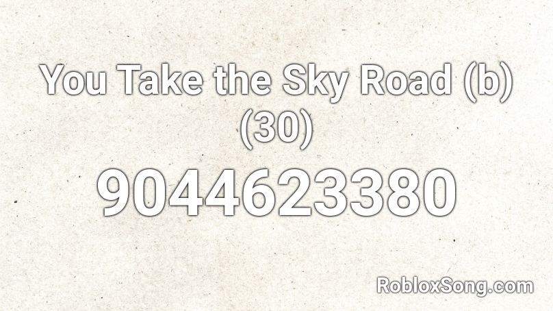 You Take the Sky Road (b) (30) Roblox ID