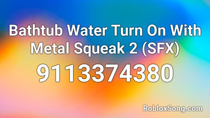 Bathtub Water Turn On With Metal Squeak 2 (SFX) Roblox ID