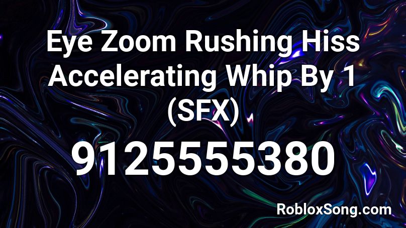 Eye Zoom Rushing Hiss Accelerating Whip By 1 (SFX) Roblox ID