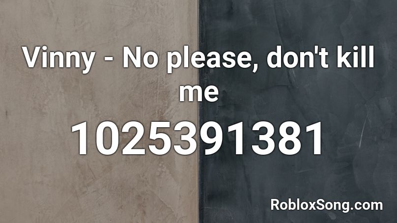 Vinny - No please, don't kill me Roblox ID