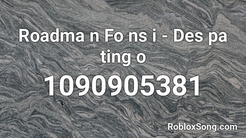 Roadma n  Fo ns i - Des pa ting o Roblox ID