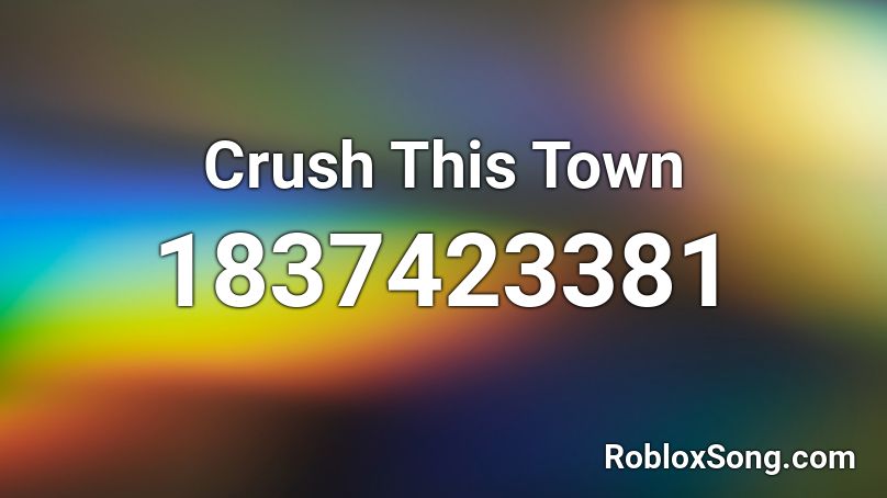 Crush This Town Roblox ID