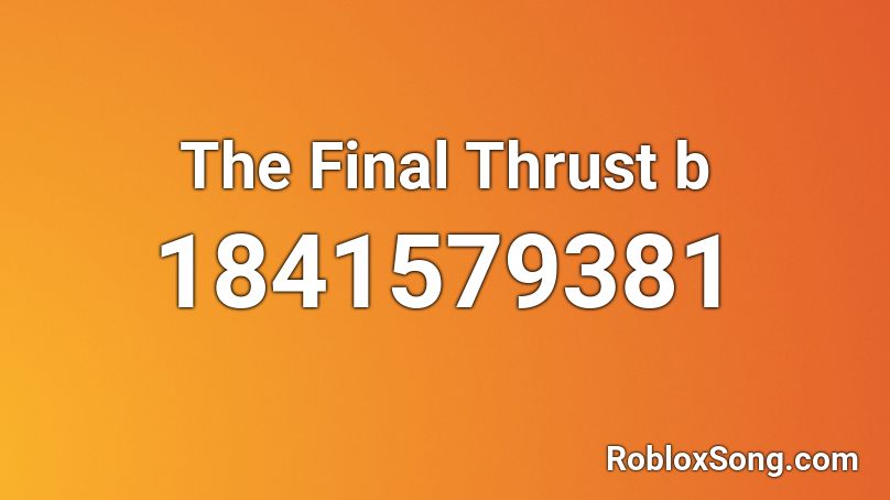 The Final Thrust b Roblox ID