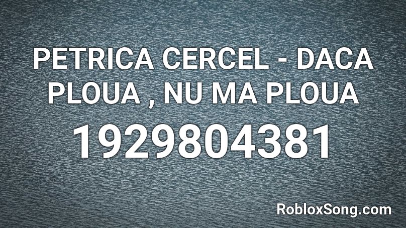PETRICA CERCEL - DACA PLOUA , NU MA PLOUA Roblox ID