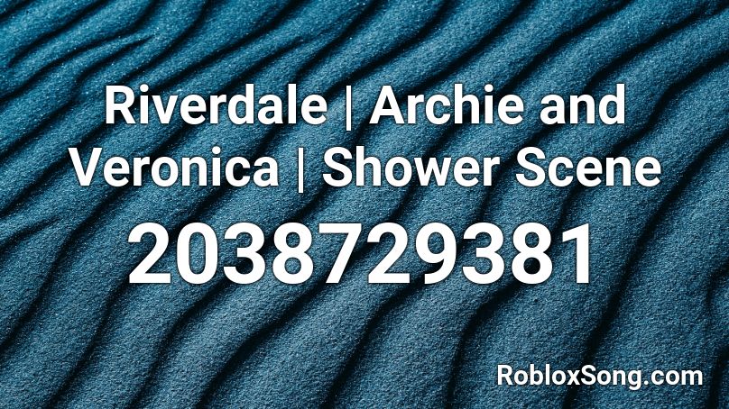 Riverdale | Archie and Veronica | Shower Scene Roblox ID
