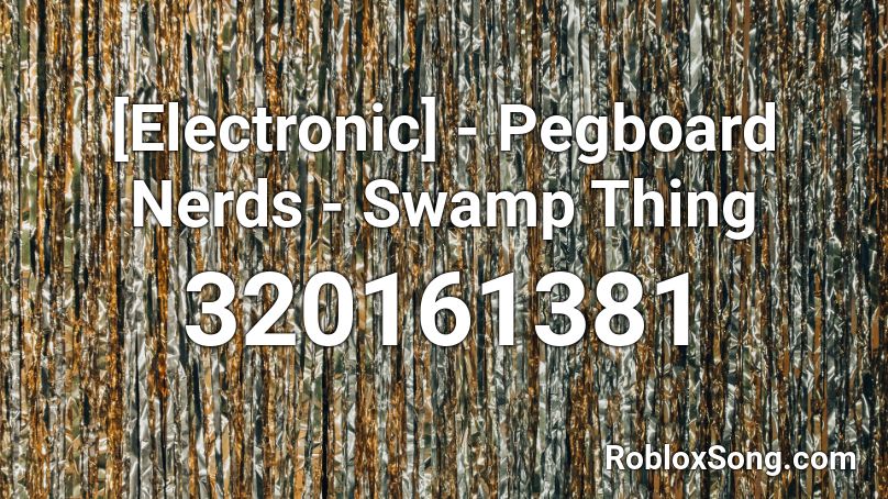 [Electronic] - Pegboard Nerds - Swamp Thing Roblox ID