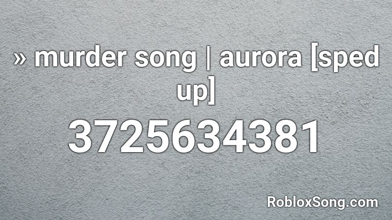 » murder song | aurora [sped up] Roblox ID