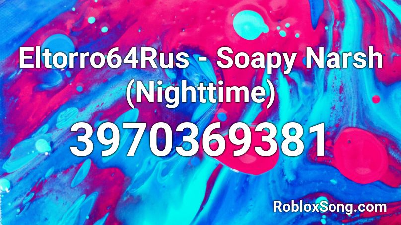 Eltorro64Rus - Soapy Narsh (Nighttime) Roblox ID