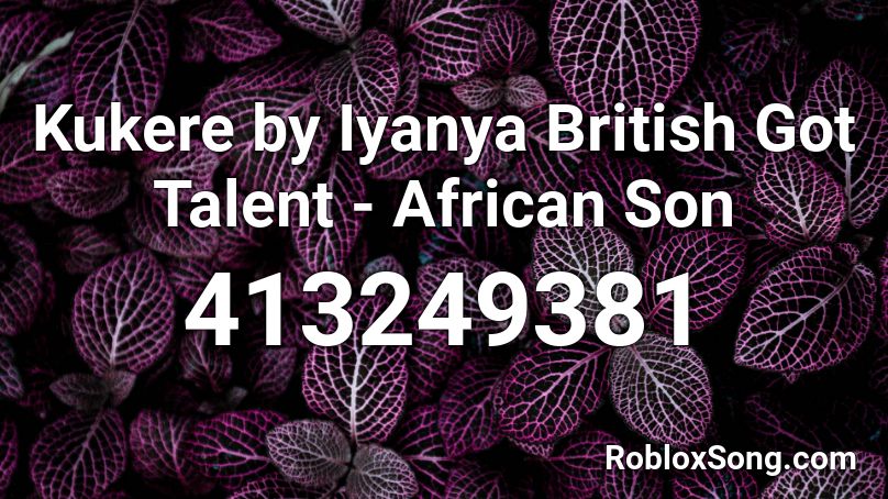 Kukere by Iyanya﻿ British Got Talent - African Son Roblox ID